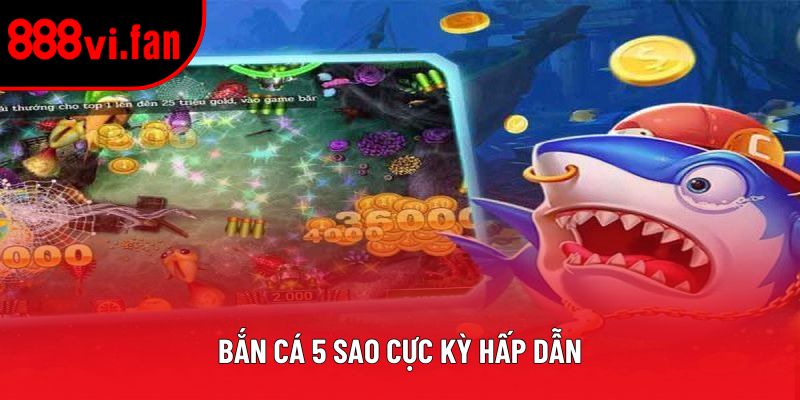 Bắn cá 5 sao cực kỳ hấp dẫn