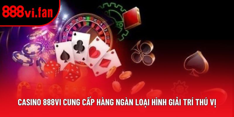 Casino 888vi cung cấp hàng ngàn loại hình giải trí thú vị