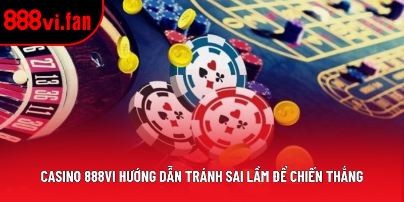 Casino 888vi hướng dẫn tránh sai lầm để chiến thắng