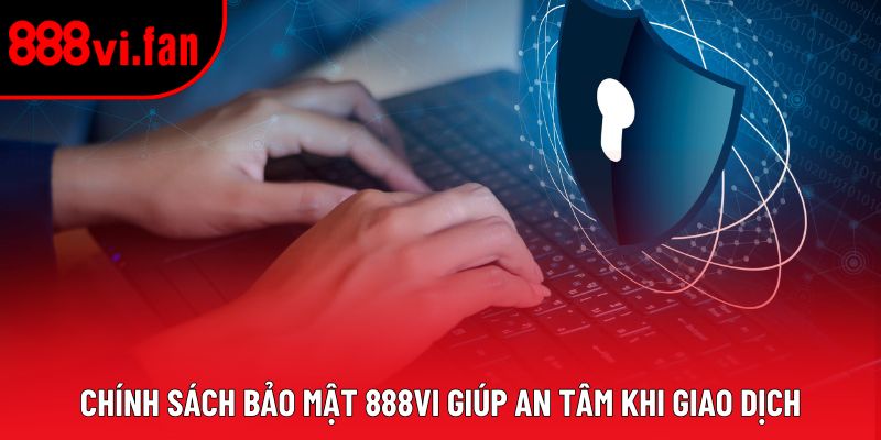 Chính sách bảo mật 888vi giúp an tâm khi giao dịch