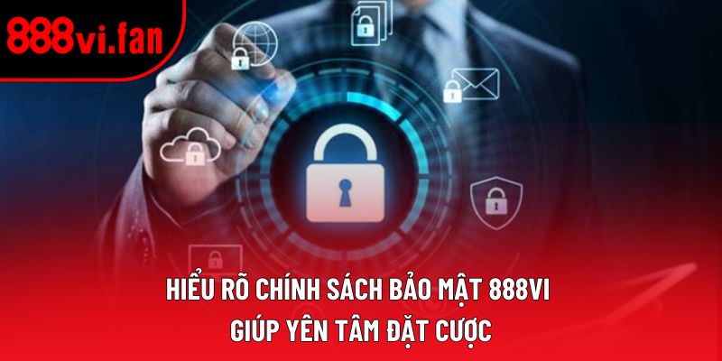 Hiểu rõ chính sách bảo mật 888vi giúp yên tâm đặt cược
