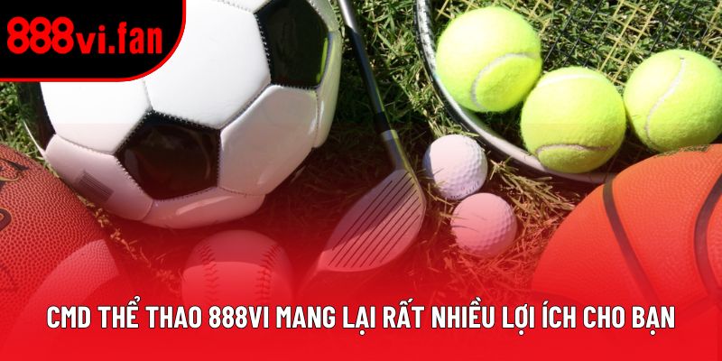 CMD thể thao 888vi mang lại rất nhiều lợi ích cho bạn