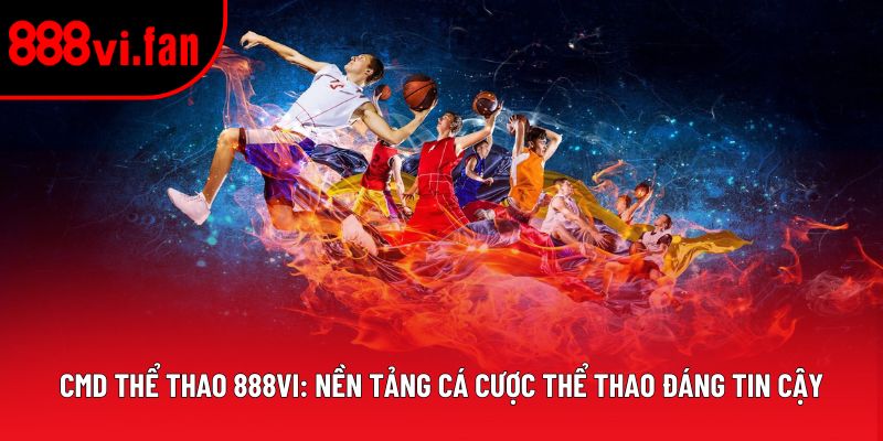 Cmd Thể Thao 888vi: Nền Tảng Cá Cược Thể Thao Đáng Tin Cậy