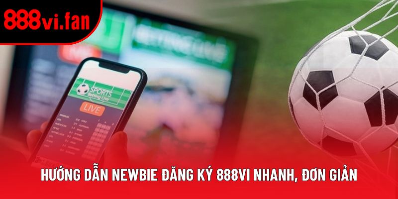 Hướng dẫn newbie đăng ký 888vi nhanh, đơn giản