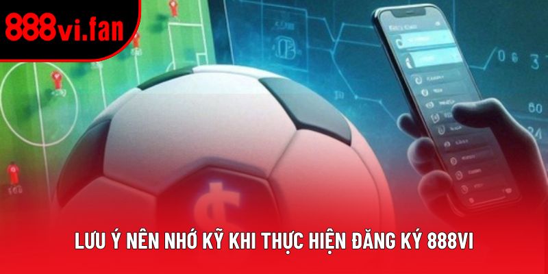 Lưu ý nên nhớ kỹ khi thực hiện đăng ký 888vi