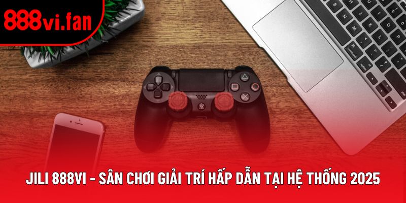 Jili 888vi - Sân Chơi Giải Trí Hấp Dẫn Tại Hệ Thống 2025