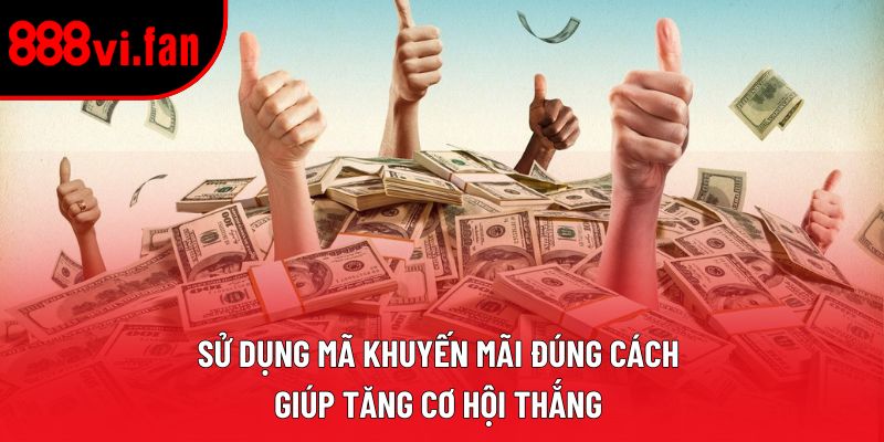 Sử dụng mã khuyến mãi đúng cách giúp tăng cơ hội thắng 