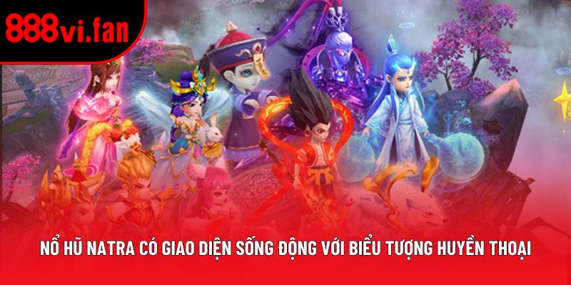 Nổ Hũ Natra có giao diện sống động với biểu tượng huyền thoại