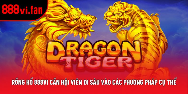 Rồng hổ 888vi cần hội viên đi sâu vào các phương pháp cụ thể