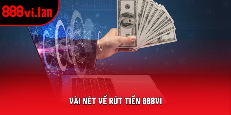 Vài nét về rút tiền 888VI