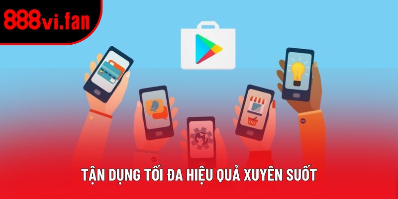Tận dụng tối đa hiệu quả xuyên suốt