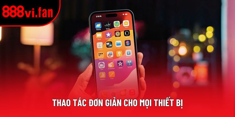 Thao tác đơn giản cho mọi thiết bị