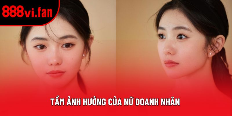 Tầm ảnh hưởng của nữ doanh nhân Tầm ảnh hưởng của nữ doanh nhân