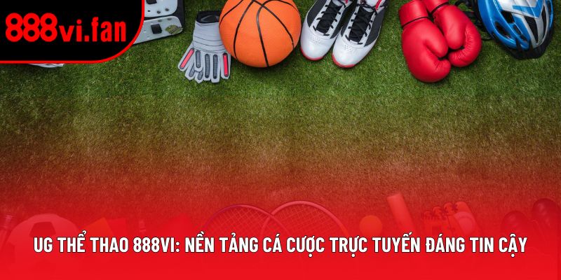 Ug Thể Thao 888vi: Nền Tảng Cá Cược Trực Tuyến Đáng Tin Cậy