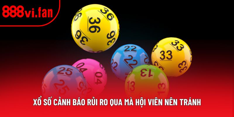 Xổ số cảnh báo rủi ro qua mà hội viên nên tránh