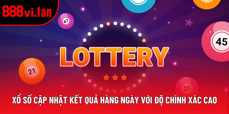 Xổ số cập nhật kết quả hàng ngày với độ chính xác cao