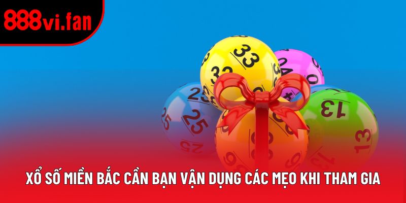 Xổ số miền Bắc cần bạn vận dụng các mẹo khi tham gia