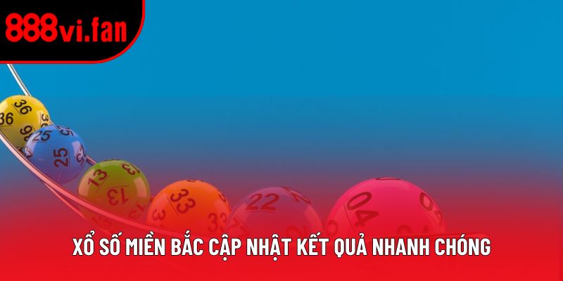 Xổ số miền Bắc cập nhật kết quả nhanh chóng